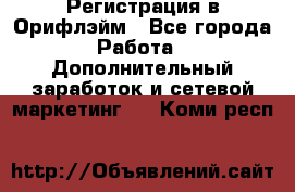 Регистрация в Орифлэйм - Все города Работа » Дополнительный заработок и сетевой маркетинг   . Коми респ.